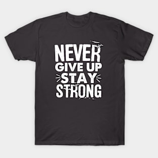 Never give up and stay strong T-Shirt